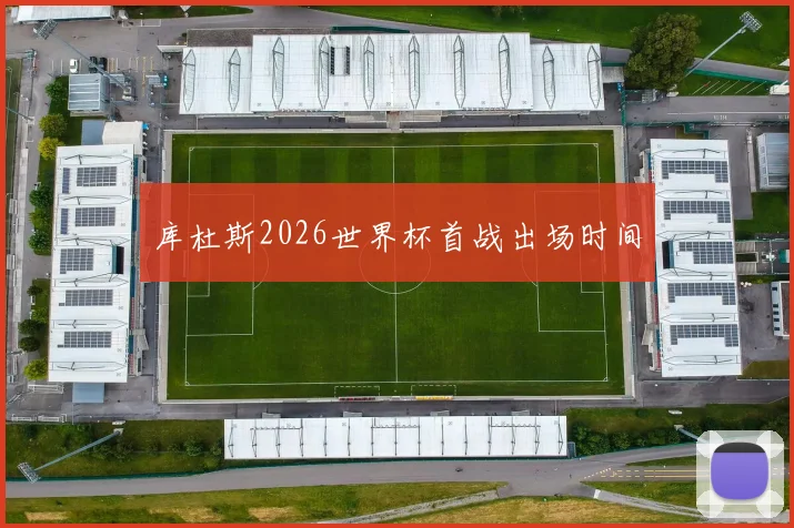 库杜斯2026世界杯首战出场时间