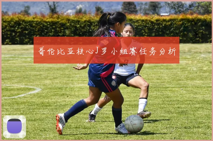 哥伦比亚核心J罗小组赛任务分析