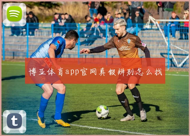 博亚体育app官网真假辨别怎么找